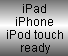 iPad/iPhone/iPod touch ready